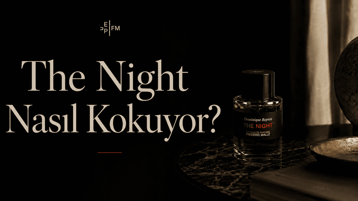 Frederic Malle The Night İncelemesi: Nasıl Kokuyor, Kalıcılığı Nasıl, Alınır mı?